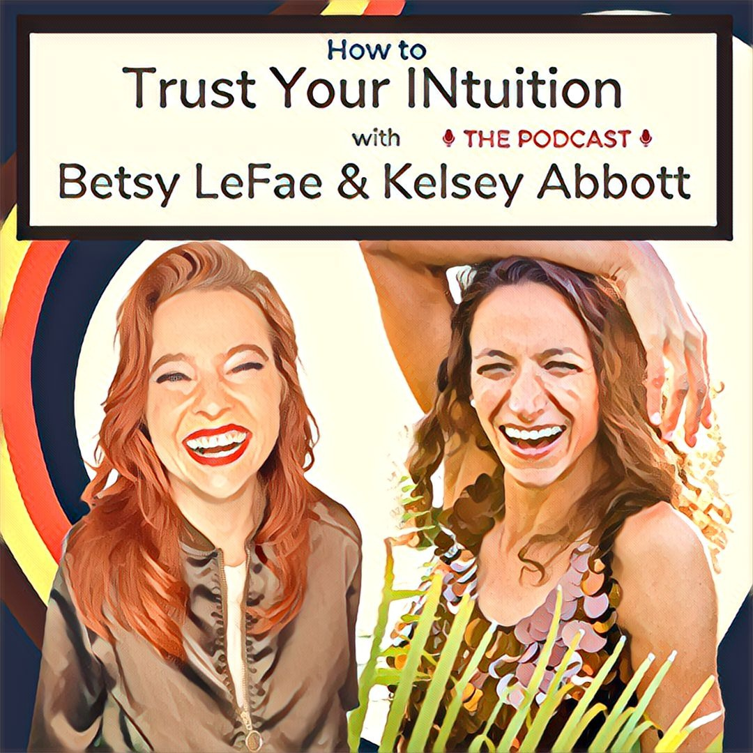 How to Trust Your Intuition with Betsy LeFae and Kelsey Abbott