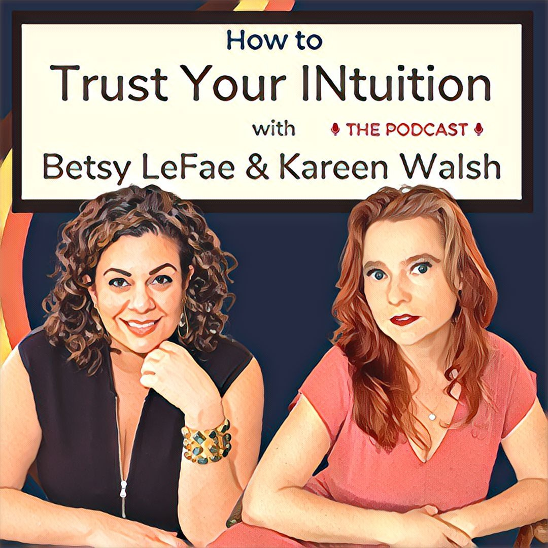 How to Trust Your Intuition with Betsy LeFae and Kareen Walsh